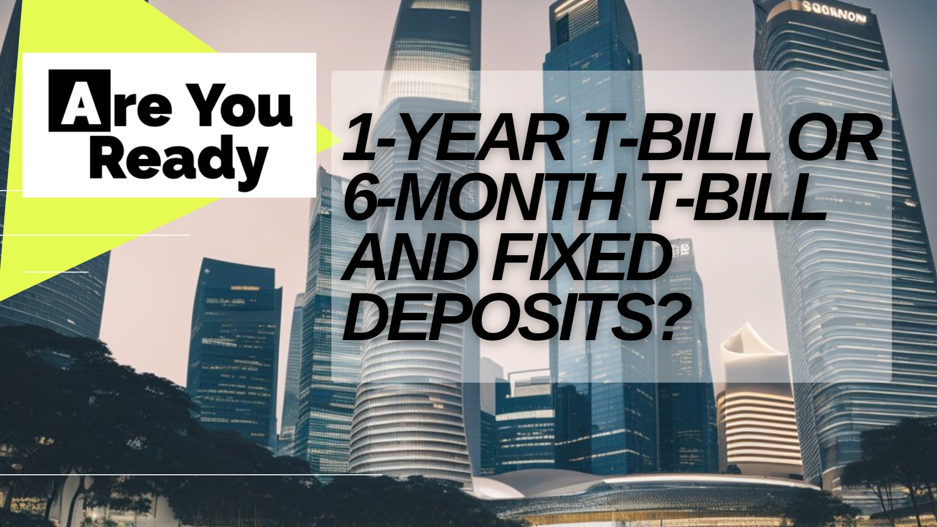 Is the 1-year T-bill Better than the 6-month T-bill and Fixed Deposits in Singapore?